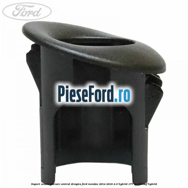 Suport senzor parcare central dreapta Ford Mondeo 2014-2018 2.0 Hybrid 177 cp Suport senzor parcare central dreapta Ford Mondeo 2014-2018 2.0 Hybrid 177 cp C20EDEF hybrid