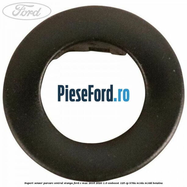 Suport senzor parcare central stanga Ford C-Max 2016-2020 1.0 EcoBoost 125 cp B7DA, M1DA, M1DD benzina