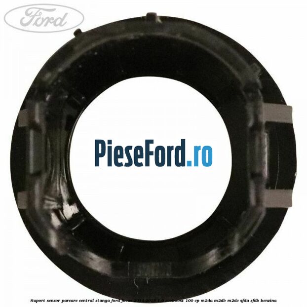 Suport senzor parcare central stanga Ford Focus 2014-2018 1.0 EcoBoost 100 cp Suport senzor parcare central stanga Ford Focus 2014-2018 1.0 EcoBoost 100 cp M2DA, M2DB, M2DC, SFDA, SFDB benzina
