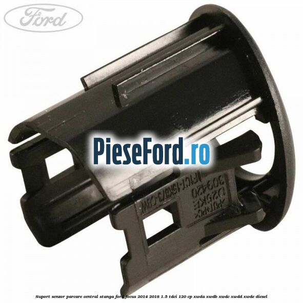 Suport senzor parcare central stanga Ford Focus 2014-2018 1.5 TDCi 120 cp XWDA, XWDB, XWDC, XWDD, XWDE diesel