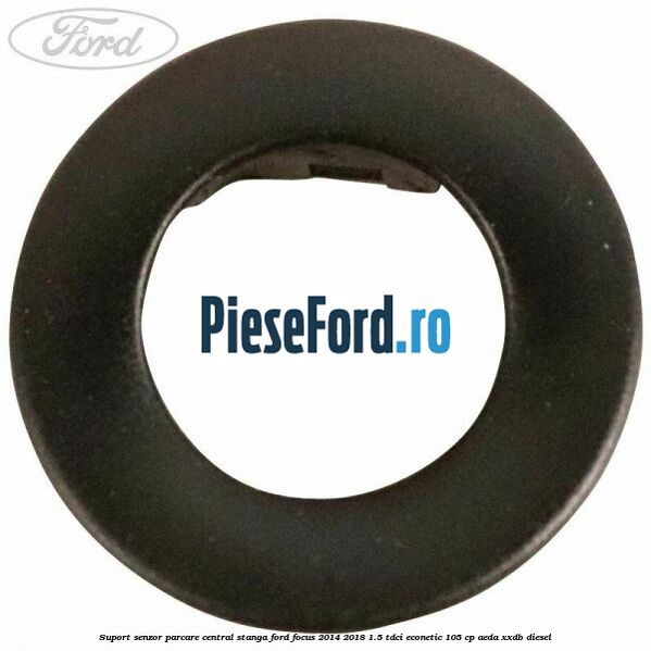 Suport senzor parcare central stanga Ford Focus 2014-2018 1.5 TDCi ECOnetic 105 cp Suport senzor parcare central stanga Ford Focus 2014-2018 1.5 TDCi ECOnetic 105 cp AEDA, XXDB diesel