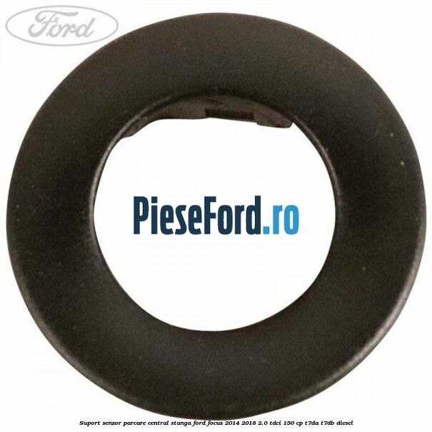 Suport senzor parcare central stanga Ford Focus 2014-2018 2.0 TDCi 150 cp T7DA, T7DB diesel