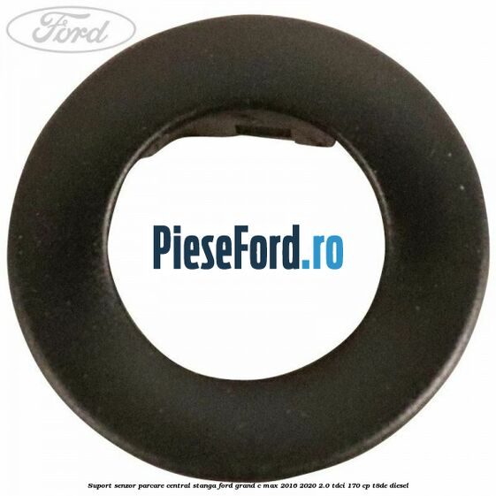 Suport senzor parcare central stanga Ford Grand C-Max 2016-2020 2.0 TDCi 170 cp T8DE diesel