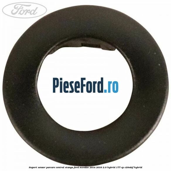 Suport senzor parcare central stanga Ford Mondeo 2014-2018 2.0 Hybrid 177 cp C20EDEF hybrid