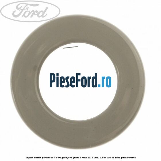 Suport senzor parcare colt bara fata Ford Grand C-Max 2016-2020 1.6 Ti 125 cp PNDA, PNDD benzina