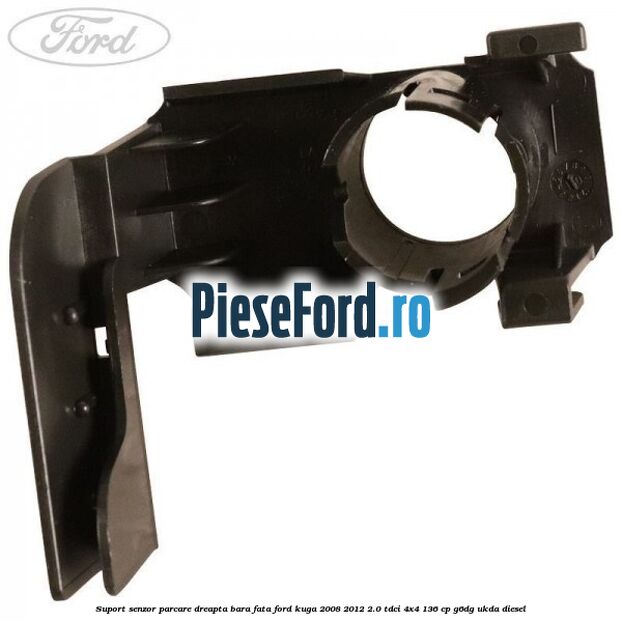 Suport senzor parcare dreapta bara fata Ford Kuga 2008-2012 2.0 TDCi 4x4 136 cp G6DG, UKDA diesel
