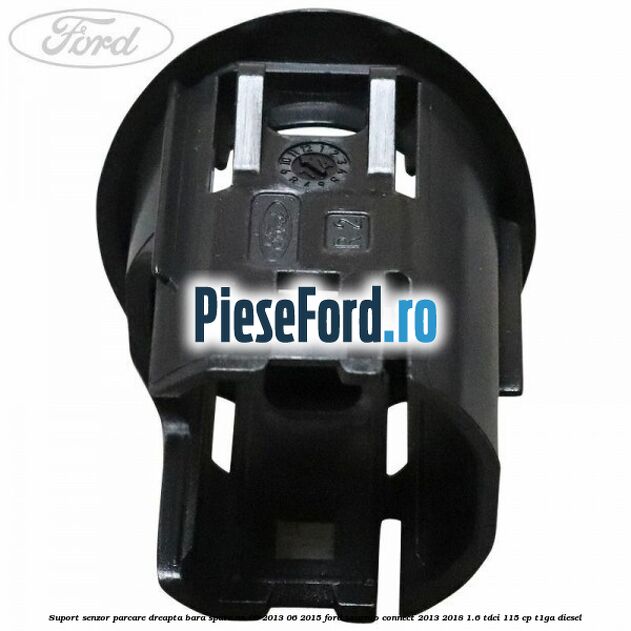 Suport senzor parcare dreapta bara spate an 09/2013-06/2015 Ford Tourneo Connect 2013-2018 1.6 TDCi 115 cp T1GA diesel