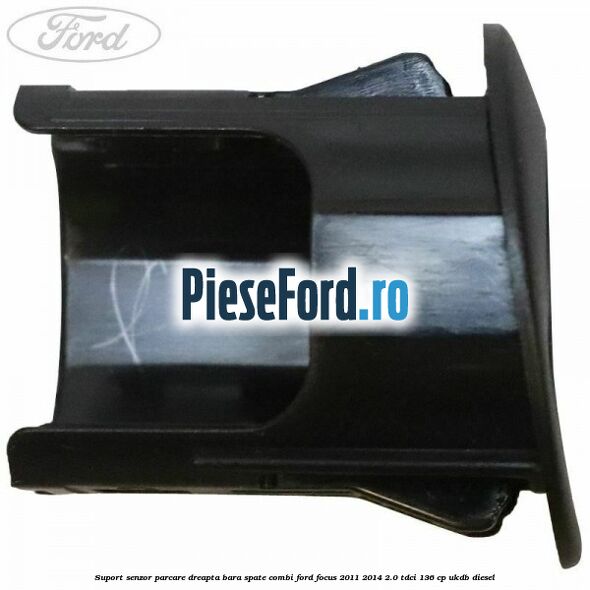 Suport senzor parcare dreapta bara spate combi Ford Focus 2011-2014 2.0 TDCi 136 cp UKDB diesel