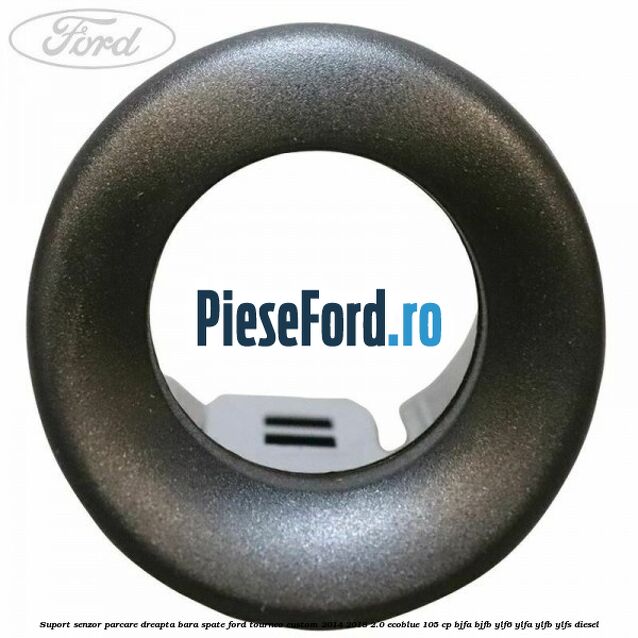 Suport senzor parcare dreapta bara spate Ford Tourneo Custom 2014-2018 2.0 EcoBlue 105 cp BJFA, BJFB, YLF6, YLFA, YLFB, YLFS diesel