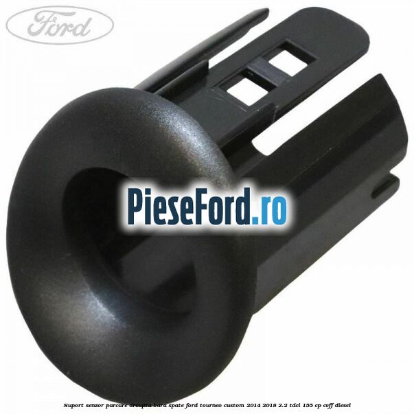 Suport senzor parcare dreapta bara spate Ford Tourneo Custom 2014-2018 2.2 TDCi 155 cp CVFF diesel