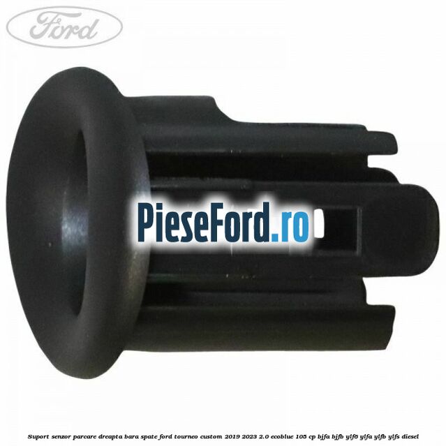 Suport senzor parcare dreapta bara spate Ford Tourneo Custom 2019-2023 2.0 EcoBlue 105 cp Suport senzor parcare dreapta bara spate Ford Tourneo Custom 2019-2023 2.0 EcoBlue 105 cp BJFA, BJFB, YLF6, YLFA, YLFB, YLFS diesel
