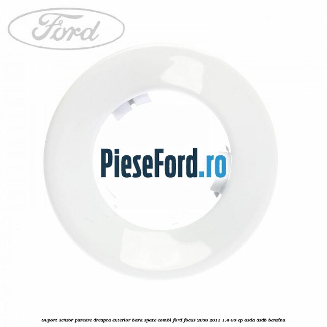 Suport senzor parcare dreapta exterior bara spate combi Ford Focus 2008-2011 1.4 80 cp ASDA, ASDB benzina