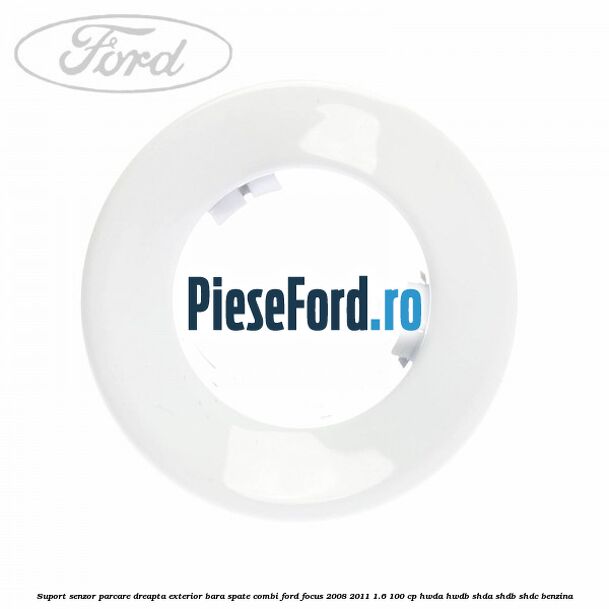 Suport senzor parcare dreapta exterior bara spate combi Ford Focus 2008-2011 1.6 100 cp HWDA, HWDB, SHDA, SHDB, SHDC benzina