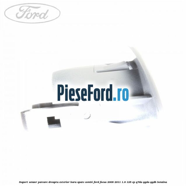Suport senzor parcare dreapta exterior bara spate combi Ford Focus 2008-2011 1.8 125 cp Q7DA, QQDA, QQDB benzina