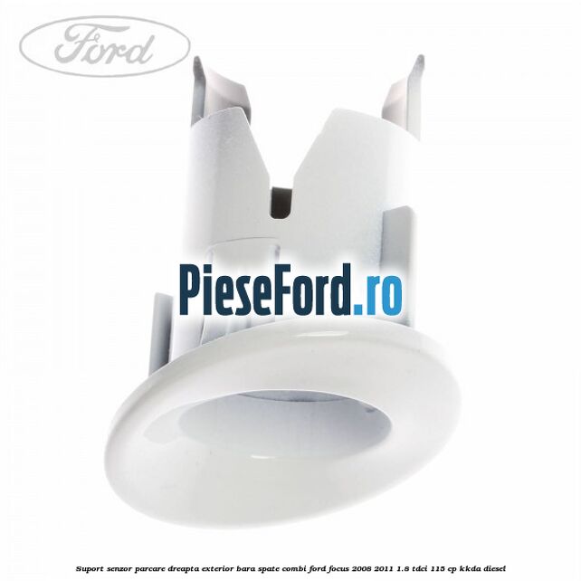 Suport senzor parcare dreapta exterior bara spate combi Ford Focus 2008-2011 1.8 TDCi 115 cp KKDA diesel