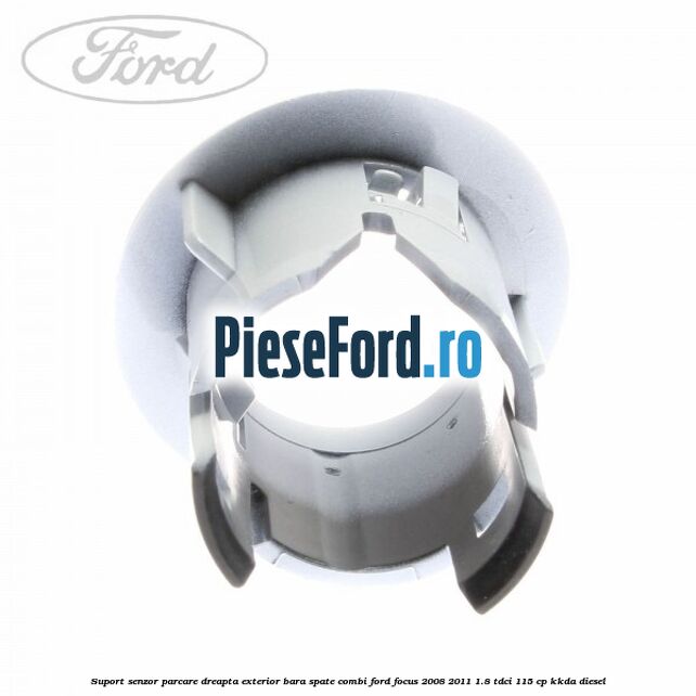 Suport senzor parcare dreapta exterior bara spate combi Ford Focus 2008-2011 1.8 TDCi 115 cp Suport senzor parcare dreapta exterior bara spate combi Ford Focus 2008-2011 1.8 TDCi 115 cp KKDA diesel