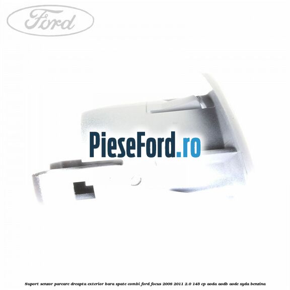 Suport senzor parcare dreapta exterior bara spate combi Ford Focus 2008-2011 2.0 145 cp AODA, AODB, AODE, SYDA benzina