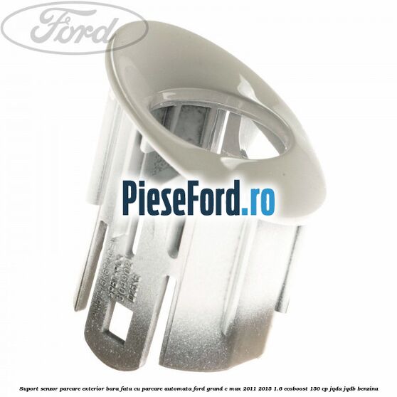 Suport senzor parcare exterior bara fata cu parcare automata Ford Grand C-Max 2011-2015 1.6 EcoBoost 150 cp JQDA, JQDB benzina