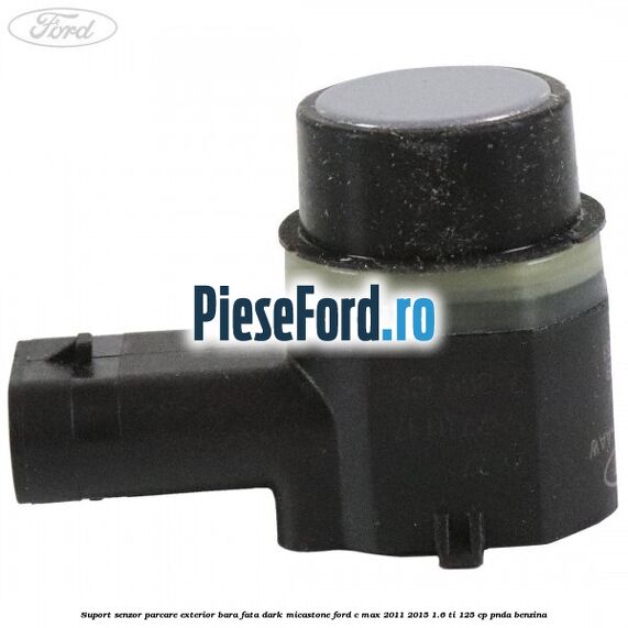 Suport senzor parcare exterior bara fata dark micastone Ford C-Max 2011-2015 1.6 Ti 125 cp PNDA benzina
