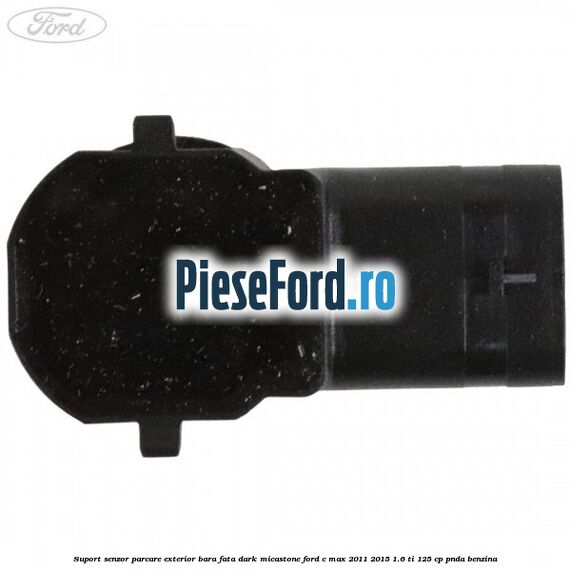 Suport senzor parcare exterior bara fata dark micastone Ford C-Max 2011-2015 1.6 Ti 125 cp PNDA benzina