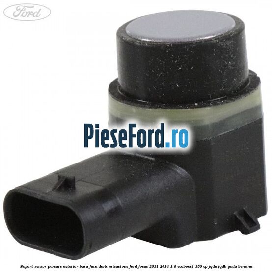 Suport senzor parcare exterior bara fata dark micastone Ford Focus 2011-2014 1.6 EcoBoost 150 cp JQDA, JQDB, YUDA benzina