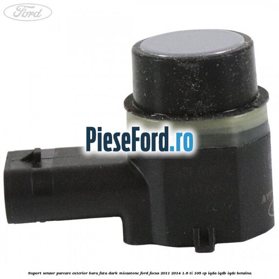 Suport senzor parcare exterior bara fata dark micastone Ford Focus 2011-2014 1.6 Ti 105 cp IQDA, IQDB, IQDC benzina