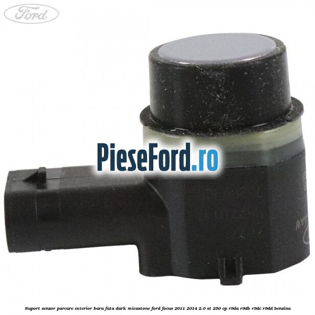Suport senzor parcare exterior bara fata dark micastone Ford Focus 2011-2014 2.0 ST 250 cp Suport senzor parcare exterior bara fata dark micastone Ford Focus 2011-2014 2.0 ST 250 cp R9DA, R9DB, R9DC, R9DD benzina