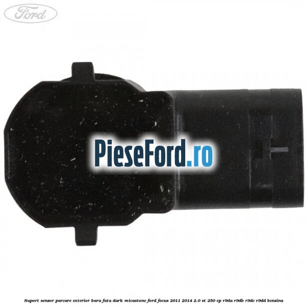 Suport senzor parcare exterior bara fata dark micastone Ford Focus 2011-2014 2.0 ST 250 cp Suport senzor parcare exterior bara fata dark micastone Ford Focus 2011-2014 2.0 ST 250 cp R9DA, R9DB, R9DC, R9DD benzina