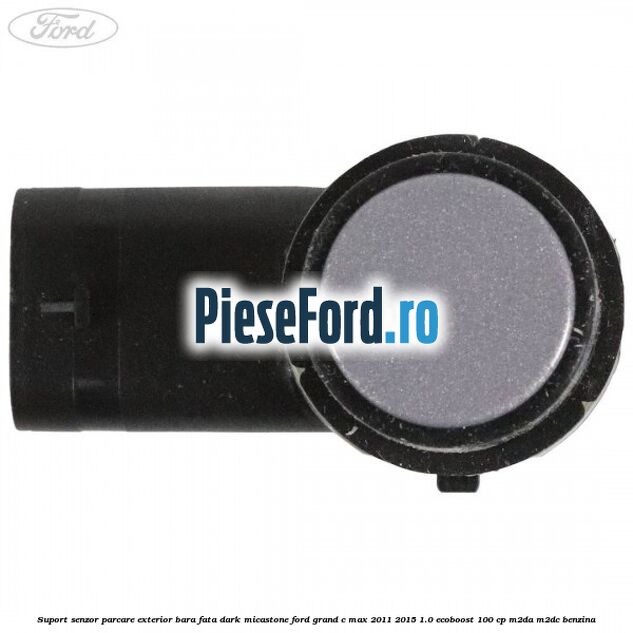 Suport senzor parcare exterior bara fata dark micastone Ford Grand C-Max 2011-2015 1.0 EcoBoost 100 cp M2DA, M2DC benzina