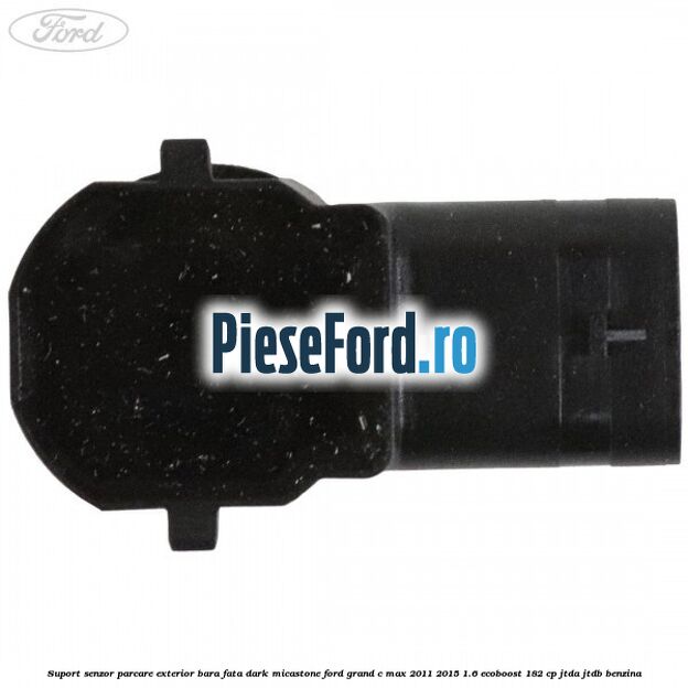 Suport senzor parcare exterior bara fata dark micastone Ford Grand C-Max 2011-2015 1.6 EcoBoost 182 cp JTDA, JTDB benzina