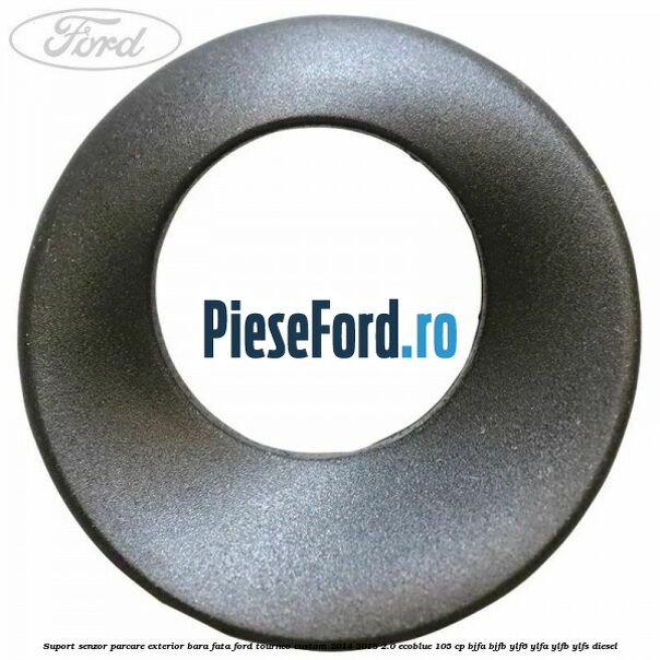 Suport senzor parcare exterior bara fata Ford Tourneo Custom 2014-2018 2.0 EcoBlue 105 cp BJFA, BJFB, YLF6, YLFA, YLFB, YLFS diesel