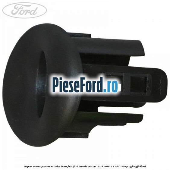 Suport senzor parcare exterior bara fata Ford Transit Custom 2014-2018 2.2 TDCi 125 cp CYF4, CYFF diesel