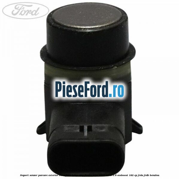 Suport senzor parcare exterior bara fata lunar sky Ford C-Max 2011-2015 1.6 EcoBoost 182 cp Suport senzor parcare exterior bara fata lunar sky Ford C-Max 2011-2015 1.6 EcoBoost 182 cp JTDA, JTDB benzina