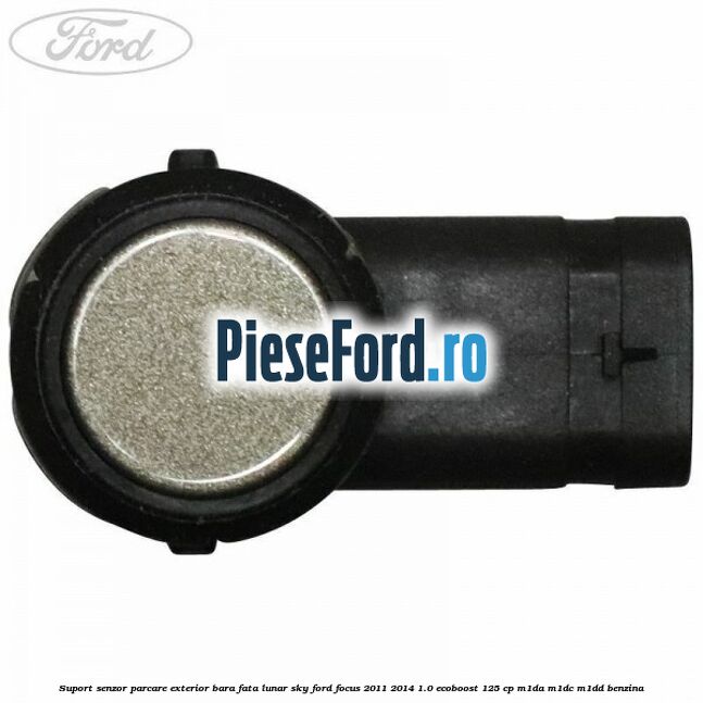 Suport senzor parcare exterior bara fata lunar sky Ford Focus 2011-2014 1.0 EcoBoost 125 cp Suport senzor parcare exterior bara fata lunar sky Ford Focus 2011-2014 1.0 EcoBoost 125 cp M1DA, M1DC, M1DD benzina