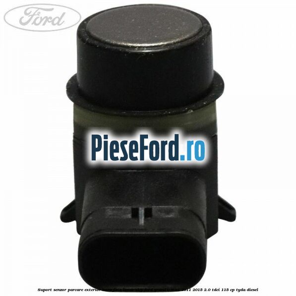 Suport senzor parcare exterior bara fata lunar sky Ford Grand C-Max 2011-2015 2.0 TDCi 115 cp TYDA diesel
