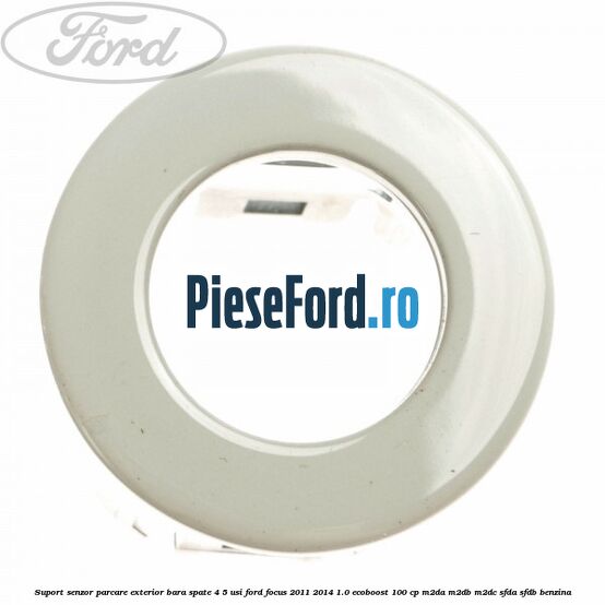 Suport senzor parcare exterior bara spate 4/5 usi Ford Focus 2011-2014 1.0 EcoBoost 100 cp M2DA, M2DB, M2DC, SFDA, SFDB benzina