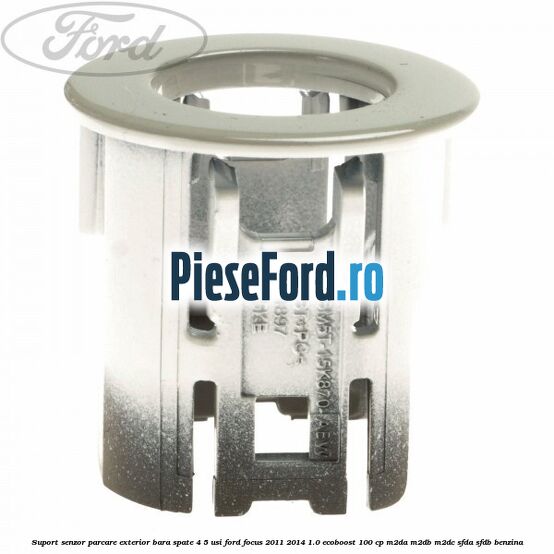 Suport senzor parcare exterior bara spate 4/5 usi Ford Focus 2011-2014 1.0 EcoBoost 100 cp M2DA, M2DB, M2DC, SFDA, SFDB benzina