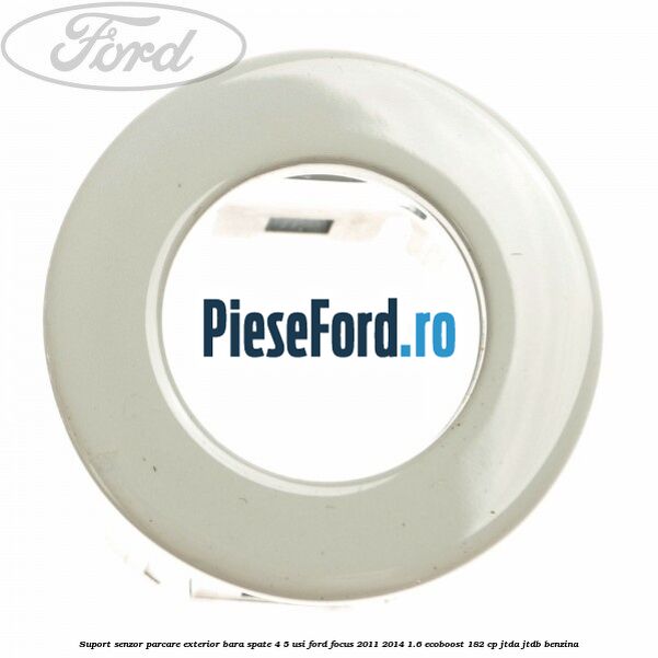 Suport senzor parcare exterior bara spate 4/5 usi Ford Focus 2011-2014 1.6 EcoBoost 182 cp JTDA, JTDB benzina