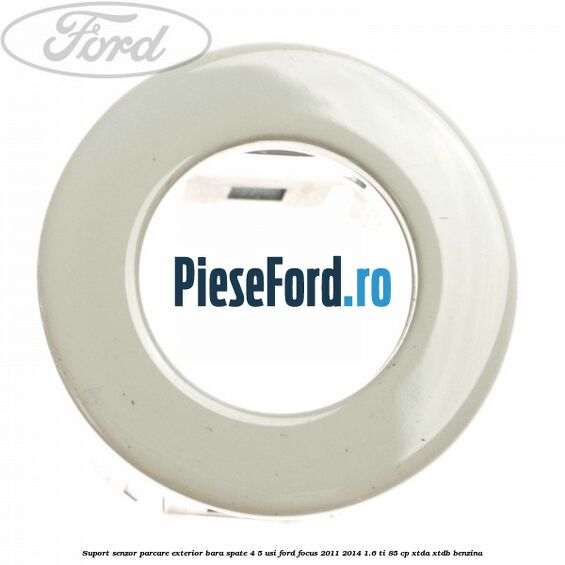 Suport senzor parcare exterior bara spate 4/5 usi Ford Focus 2011-2014 1.6 Ti 85 cp XTDA, XTDB benzina