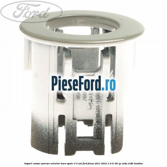 Suport senzor parcare exterior bara spate 4/5 usi Ford Focus 2011-2014 1.6 Ti 85 cp XTDA, XTDB benzina