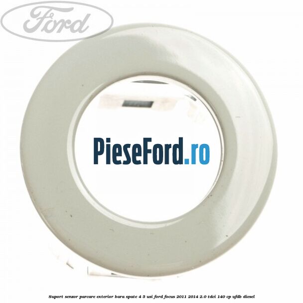 Suport senzor parcare exterior bara spate 4/5 usi Ford Focus 2011-2014 2.0 TDCi 140 cp UFDB diesel