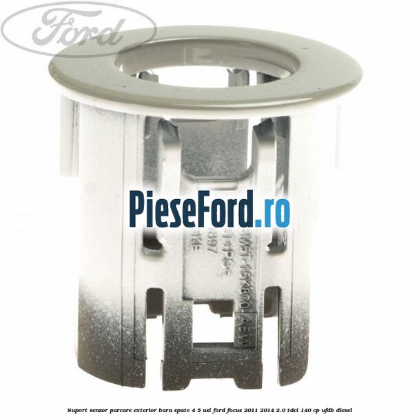 Suport senzor parcare exterior bara spate 4/5 usi Ford Focus 2011-2014 2.0 TDCi 140 cp UFDB diesel