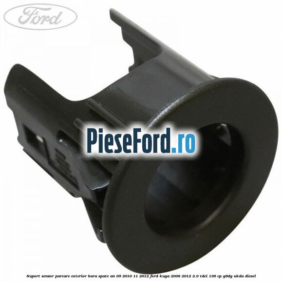 Suport senzor parcare exterior bara spate an 09/2010-11/2012 Ford Kuga 2008-2012 2.0 TDCi 136 cp G6DG, UKDA diesel