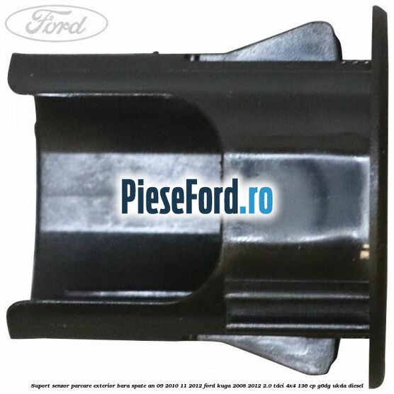 Suport senzor parcare exterior bara spate an 09/2010-11/2012 Ford Kuga 2008-2012 2.0 TDCi 4x4 136 cp G6DG, UKDA diesel