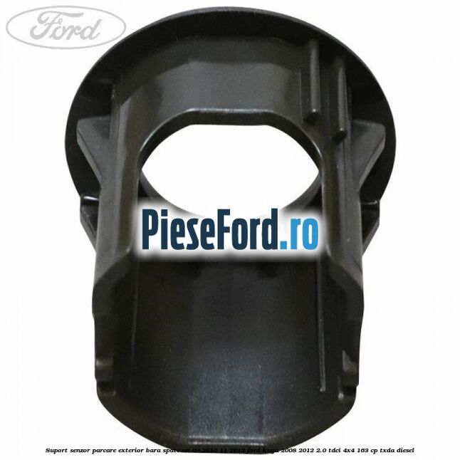 Suport senzor parcare exterior bara spate an 09/2010-11/2012 Ford Kuga 2008-2012 2.0 TDCI 4x4 163 cp TXDA diesel