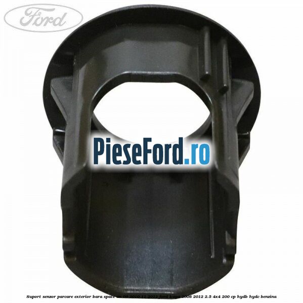 Suport senzor parcare exterior bara spate an 09/2010-11/2012 Ford Kuga 2008-2012 2.5 4x4 200 cp HYDB, HYDC benzina
