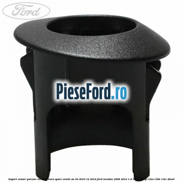 Suport senzor parcare exterior bara spate combi an 04/2010-12/2014 Ford Mondeo 2008-2014 1.6 TDCi 115 cp T1BA, T1BB, T1BC diesel