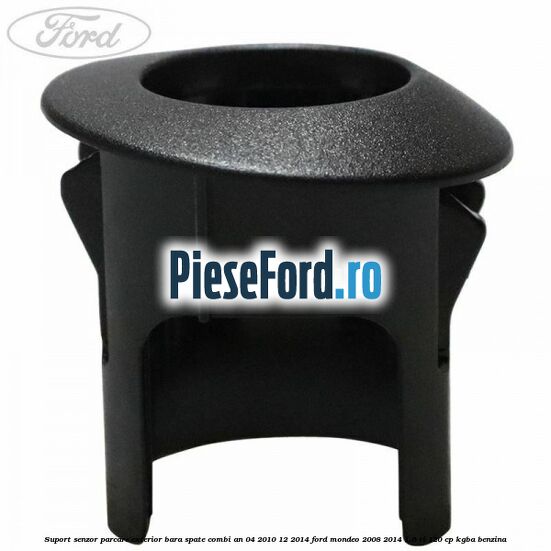 Suport senzor parcare exterior bara spate combi an 04/2010-12/2014 Ford Mondeo 2008-2014 1.6 Ti 120 cp Suport senzor parcare exterior bara spate combi an 04/2010-12/2014 Ford Mondeo 2008-2014 1.6 Ti 120 cp KGBA benzina