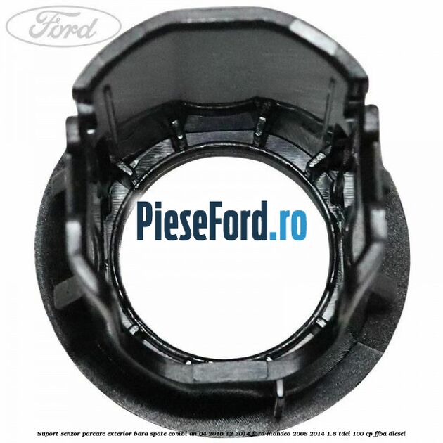 Suport senzor parcare exterior bara spate combi an 04/2010-12/2014 Ford Mondeo 2008-2014 1.8 TDCi 100 cp FFBA diesel