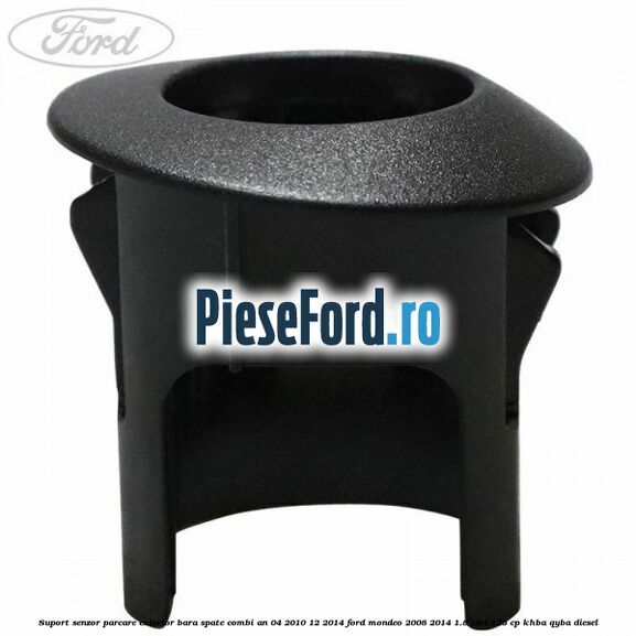 Suport senzor parcare exterior bara spate combi an 04/2010-12/2014 Ford Mondeo 2008-2014 1.8 TDCi 125 cp Suport senzor parcare exterior bara spate combi an 04/2010-12/2014 Ford Mondeo 2008-2014 1.8 TDCi 125 cp KHBA, QYBA diesel